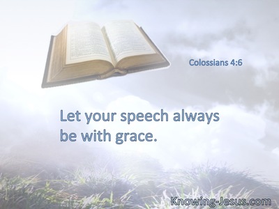 Let your speech always be with grace.